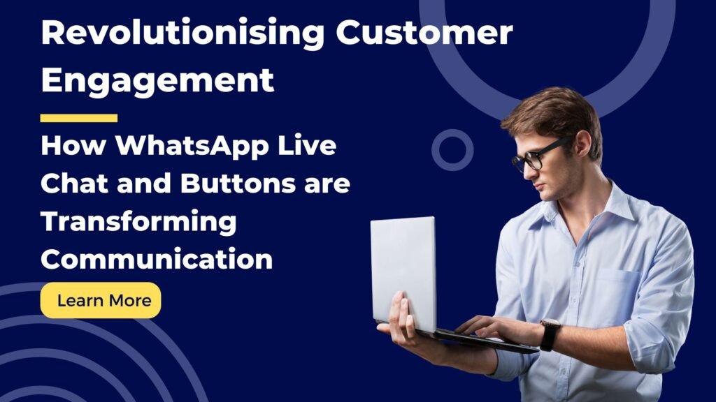 Revolutionising Customer Engagement How WhatsApp Live Chat and Buttons are Transforming Communication